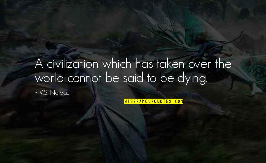Nonchalant Attitude Quotes By V.S. Naipaul: A civilization which has taken over the world