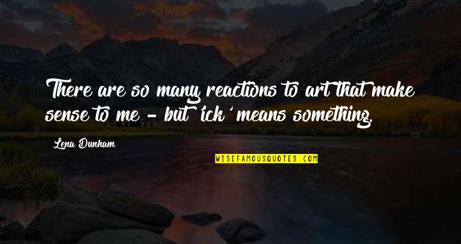 Nonchalant Person Quotes By Lena Dunham: There are so many reactions to art that