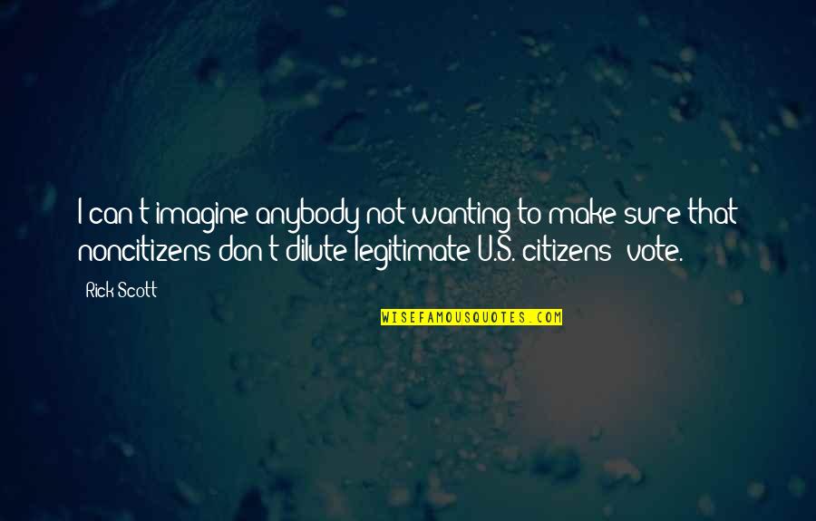 Noncitizens Quotes By Rick Scott: I can't imagine anybody not wanting to make Noncitizens Quotes By Rick Scott: I can't imagine anybody not wanting to make