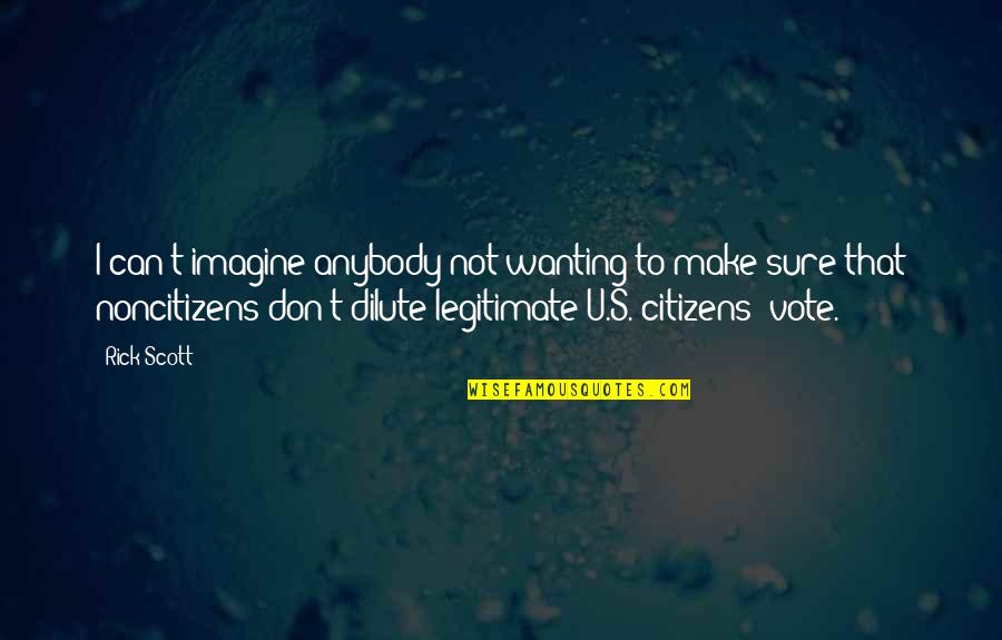 Noncitizens Quotes By Rick Scott: I can't imagine anybody not wanting to make