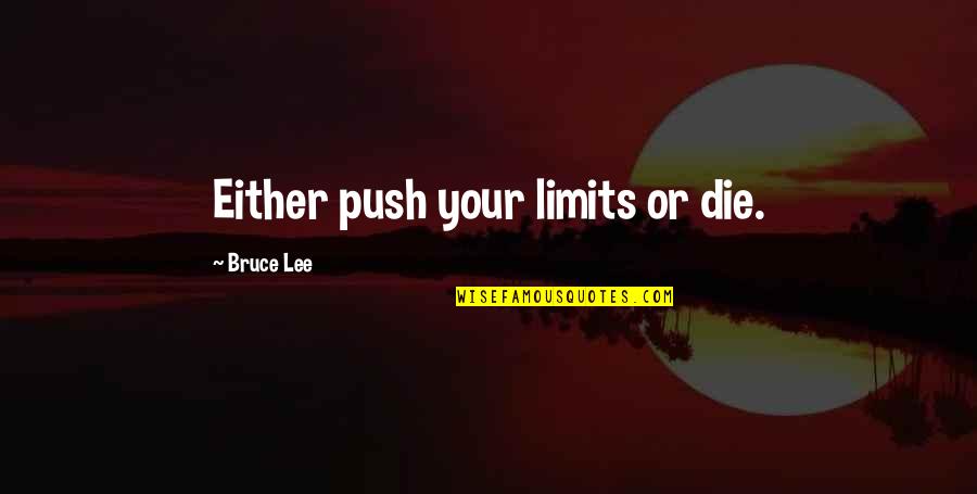 Noncivilized Quotes By Bruce Lee: Either push your limits or die.