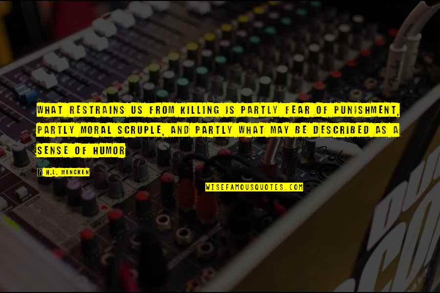 Nonclassical 21 Quotes By H.L. Mencken: What restrains us from killing is partly fear Nonclassical 21 Quotes By H.L. Mencken: What restrains us from killing is partly fear