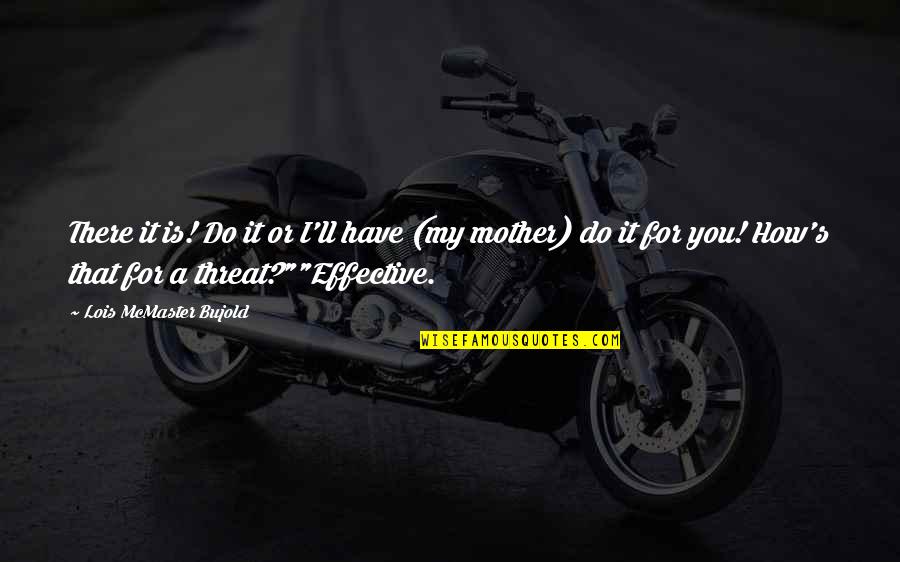 Nonclassical 21 Quotes By Lois McMaster Bujold: There it is! Do it or I'll have Nonclassical 21 Quotes By Lois McMaster Bujold: There it is! Do it or I'll have