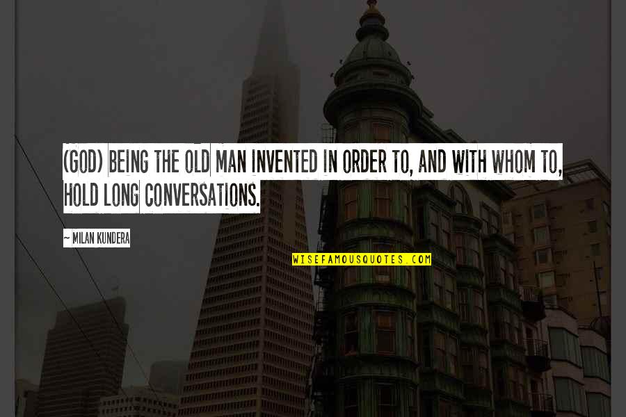 Nonclassical Quotes By Milan Kundera: (God) being the old man invented in order