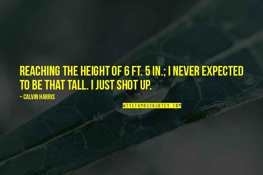 Nonclinical Quotes By Calvin Harris: Reaching the height of 6 ft. 5 in.;