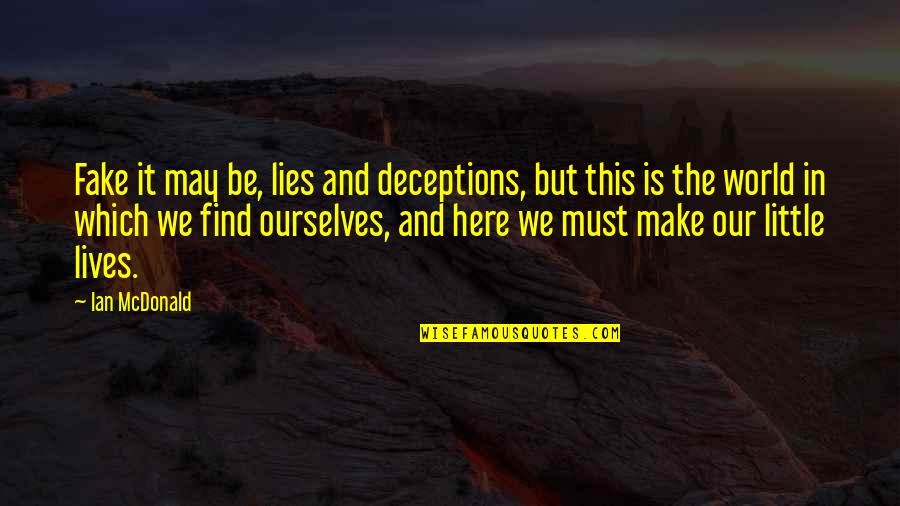 Nonclinical Quotes By Ian McDonald: Fake it may be, lies and deceptions, but