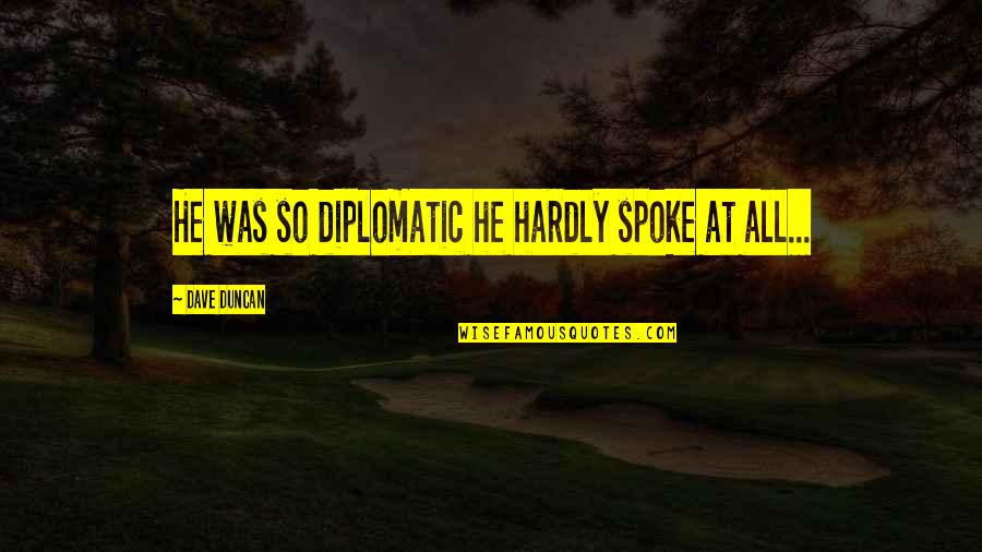 Noncoding Regions Quotes By Dave Duncan: He was so diplomatic he hardly spoke at Noncoding Regions Quotes By Dave Duncan: He was so diplomatic he hardly spoke at