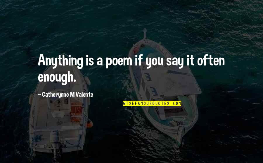 Noncognitive Quotes By Catherynne M Valente: Anything is a poem if you say it