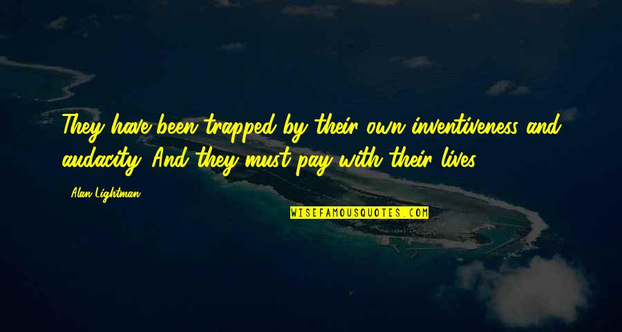 Noncombustible Mantle Quotes By Alan Lightman: They have been trapped by their own inventiveness Noncombustible Mantle Quotes By Alan Lightman: They have been trapped by their own inventiveness