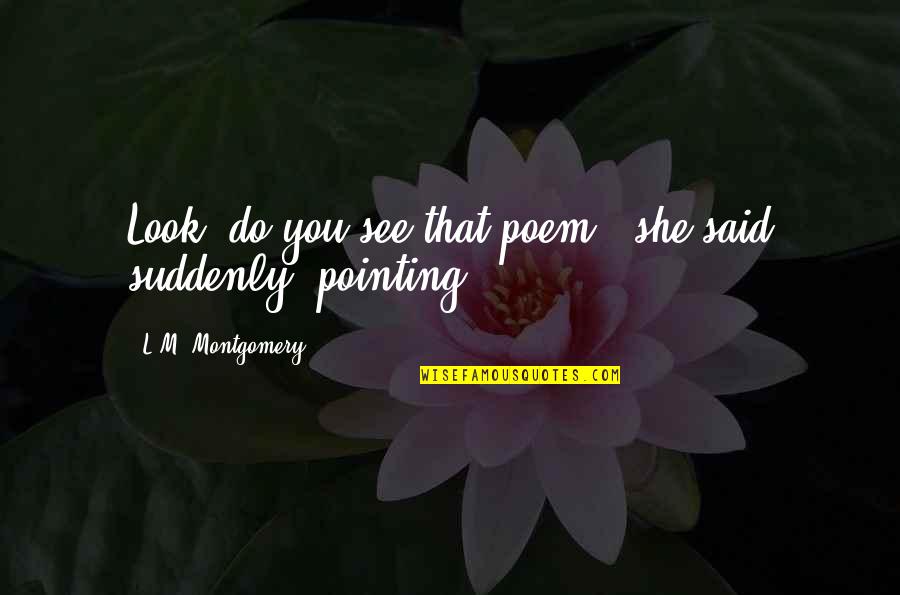 Noncombustible Quotes By L.M. Montgomery: Look, do you see that poem?' she said