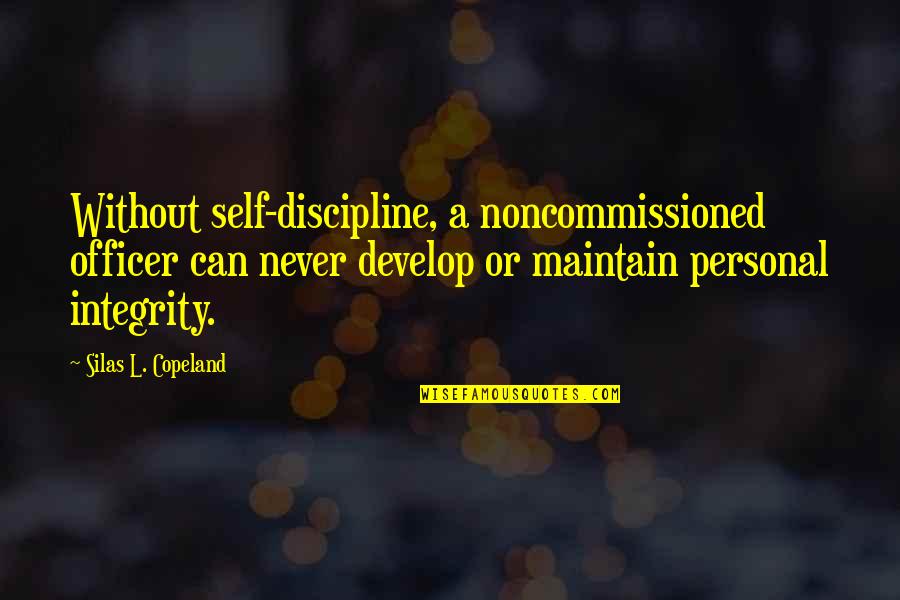 Noncommissioned Quotes By Silas L. Copeland: Without self-discipline, a noncommissioned officer can never develop