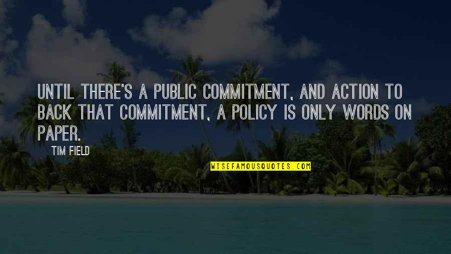 Noncommissioned Quotes By Tim Field: Until there's a public commitment, and action to