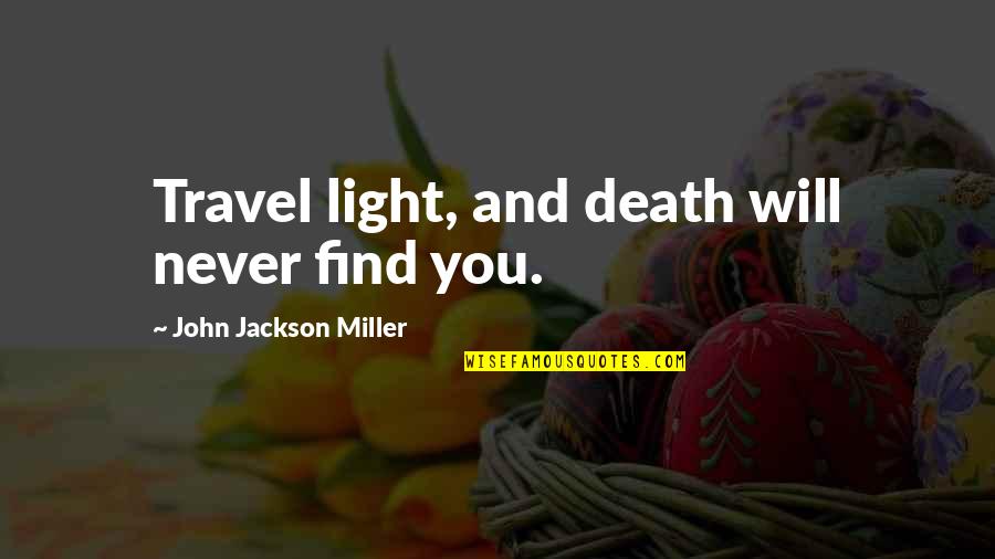 Noncompetitive Vs Uncompetitive Quotes By John Jackson Miller: Travel light, and death will never find you.