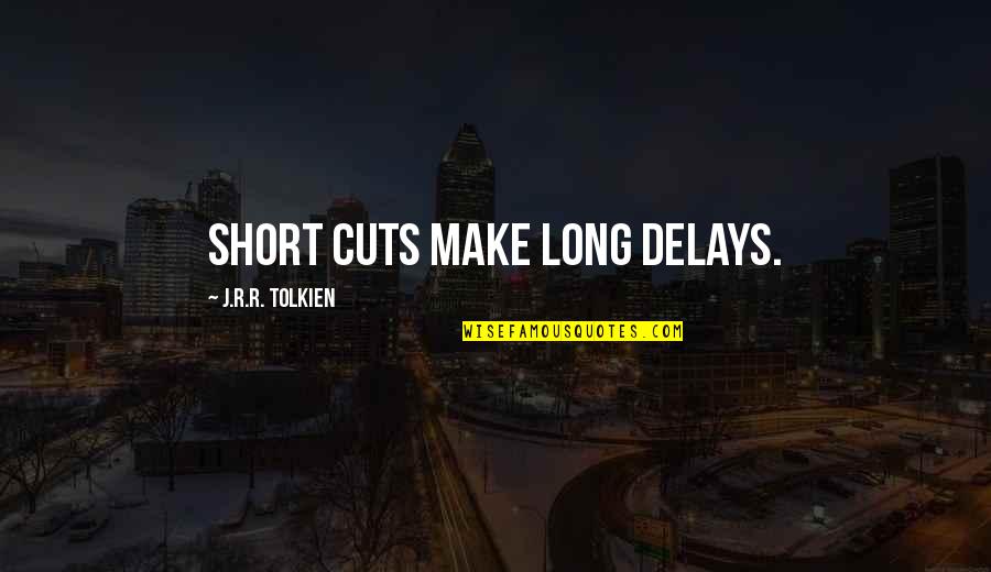 Noncompliance Quotes By J.R.R. Tolkien: Short cuts make long delays.