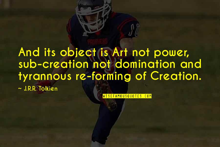 Noncomprehension Quotes By J.R.R. Tolkien: And its object is Art not power, sub-creation