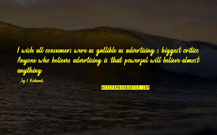 Nonconfines Quotes By Jef I. Richards: I wish all consumers were as gullible as