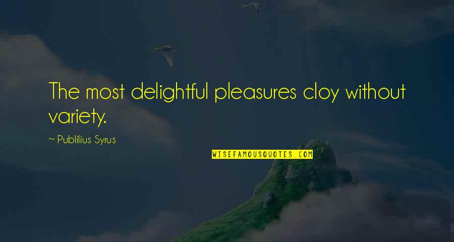 Nonconscious Examples Quotes By Publilius Syrus: The most delightful pleasures cloy without variety.