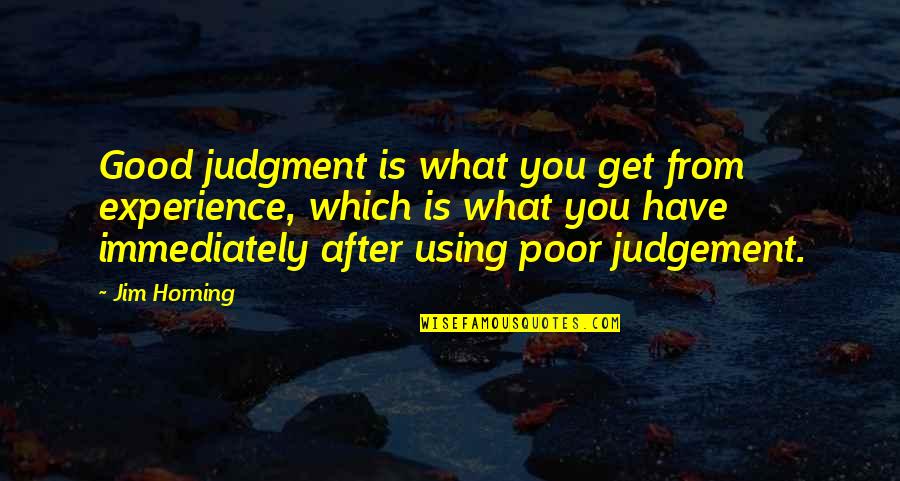 Nonconscious Mimicry Quotes By Jim Horning: Good judgment is what you get from experience,