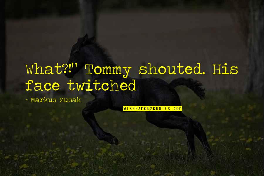 Nonconscious Mimicry Quotes By Markus Zusak: What?!" Tommy shouted. His face twitched