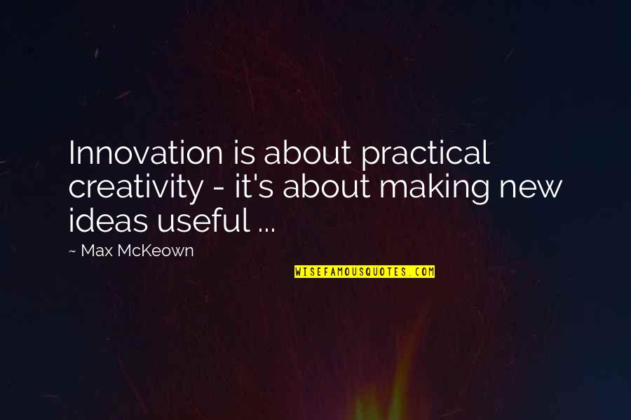 Nonconscious Quotes By Max McKeown: Innovation is about practical creativity - it's about