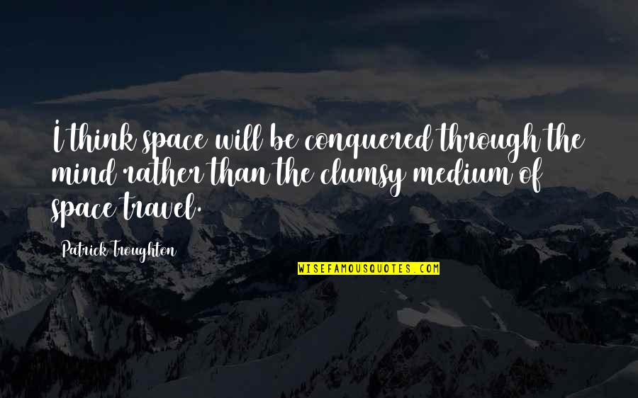 Noncontradiciton Quotes By Patrick Troughton: I think space will be conquered through the