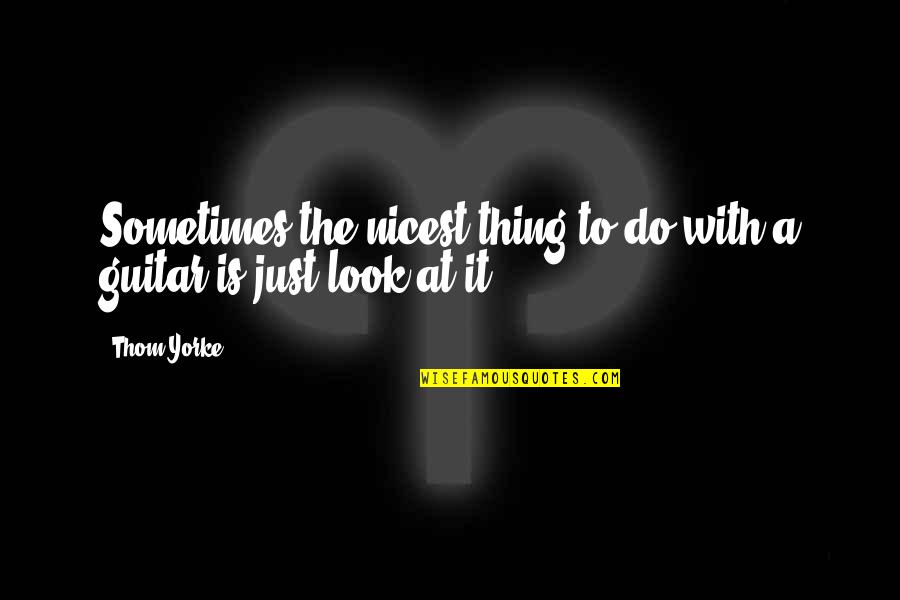 Noncontradiciton Quotes By Thom Yorke: Sometimes the nicest thing to do with a