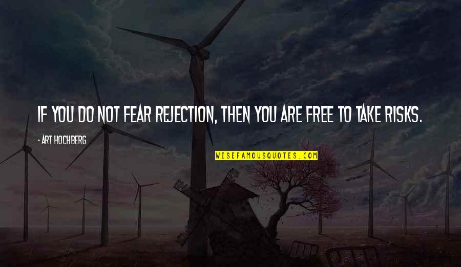 Noncontroversial Quotes By Art Hochberg: If you do not fear rejection, then you