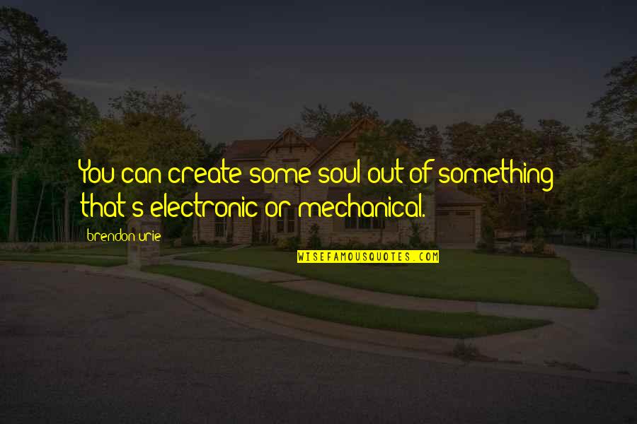 Noncorporeal Quotes By Brendon Urie: You can create some soul out of something