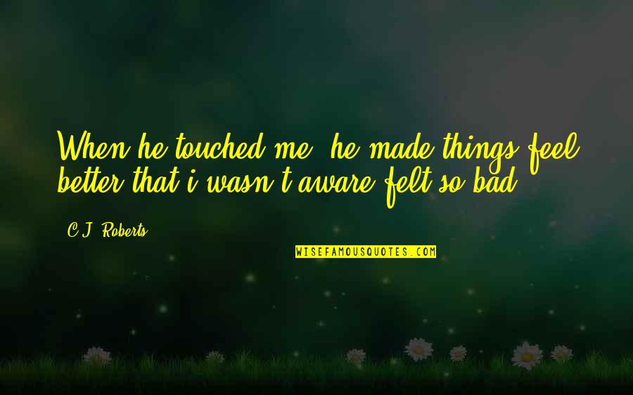 Noncoveted Quotes By C.J. Roberts: When he touched me, he made things feel