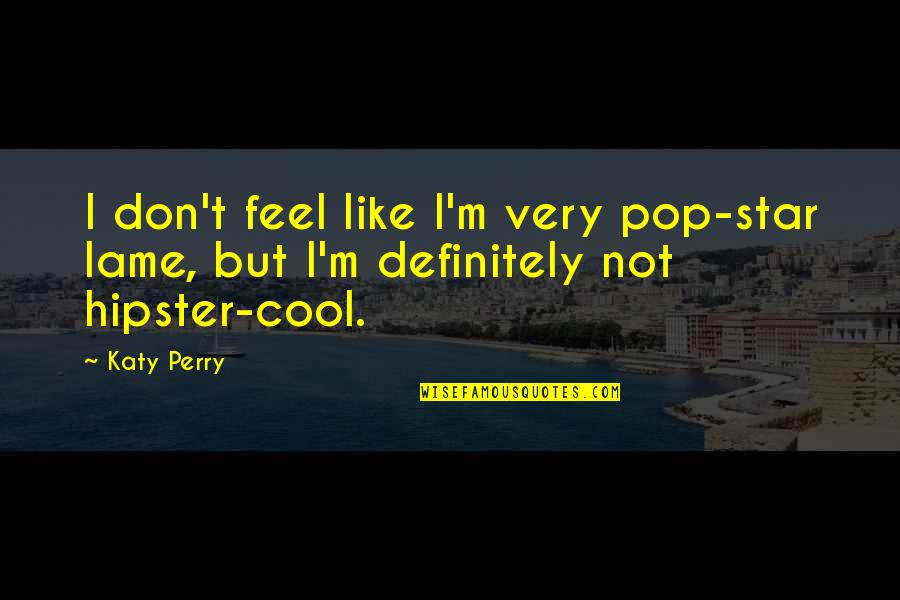 Noncoveted Quotes By Katy Perry: I don't feel like I'm very pop-star lame,