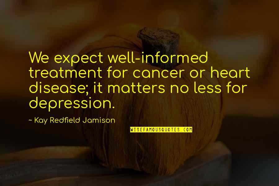 Noncrap Quotes By Kay Redfield Jamison: We expect well-informed treatment for cancer or heart