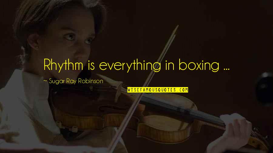 Noncreative Quotes By Sugar Ray Robinson: Rhythm is everything in boxing ...