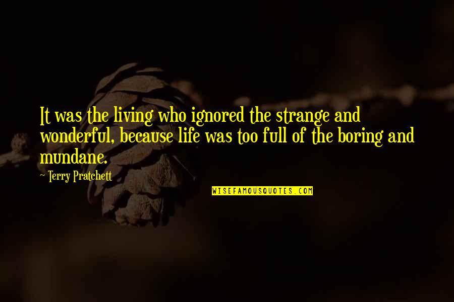 Nonc's Quotes By Terry Pratchett: It was the living who ignored the strange