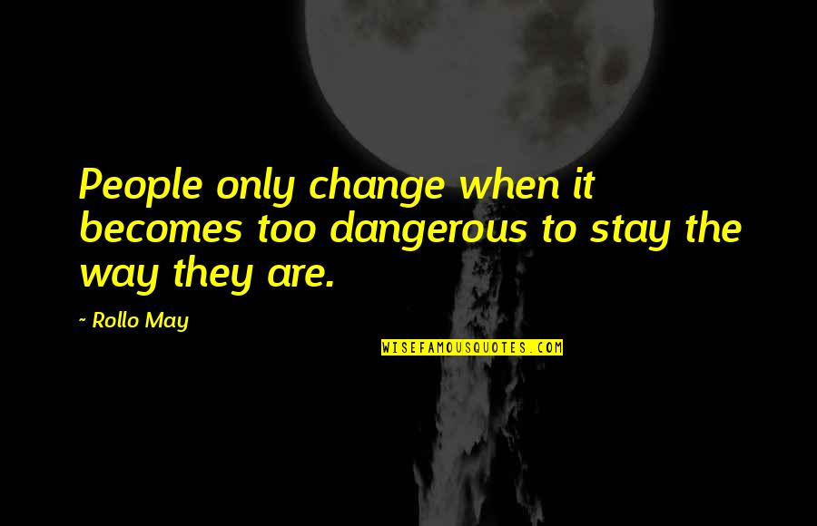 Nonda Manasu Quotes By Rollo May: People only change when it becomes too dangerous