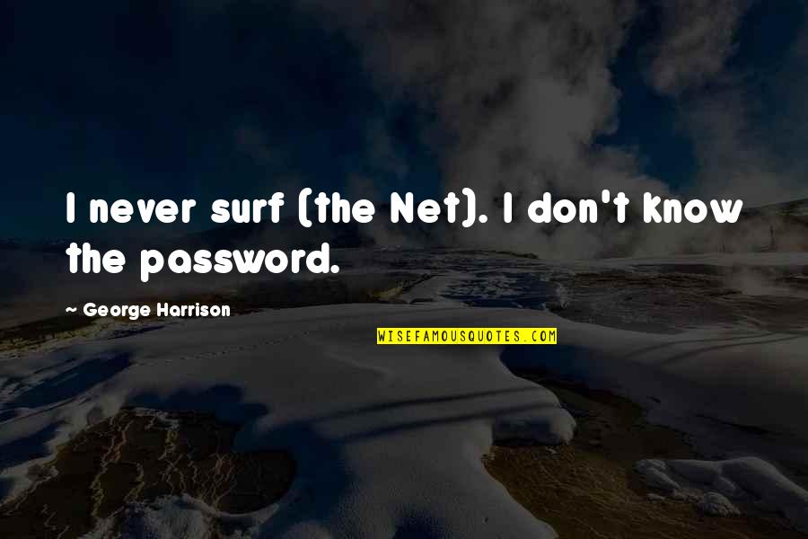 Nondas Metcalf Quotes By George Harrison: I never surf (the Net). I don't know Nondas Metcalf Quotes By George Harrison: I never surf (the Net). I don't know