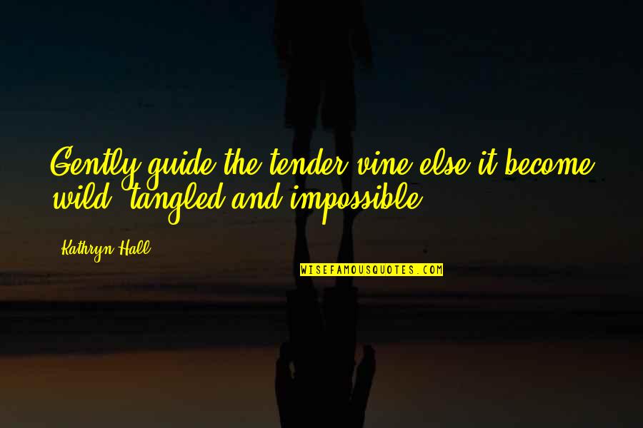 Nondelegation Quotes By Kathryn Hall: Gently guide the tender vine else it become