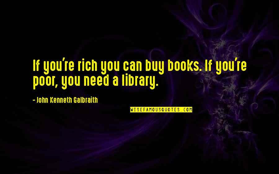 Nondependence Quotes By John Kenneth Galbraith: If you're rich you can buy books. If