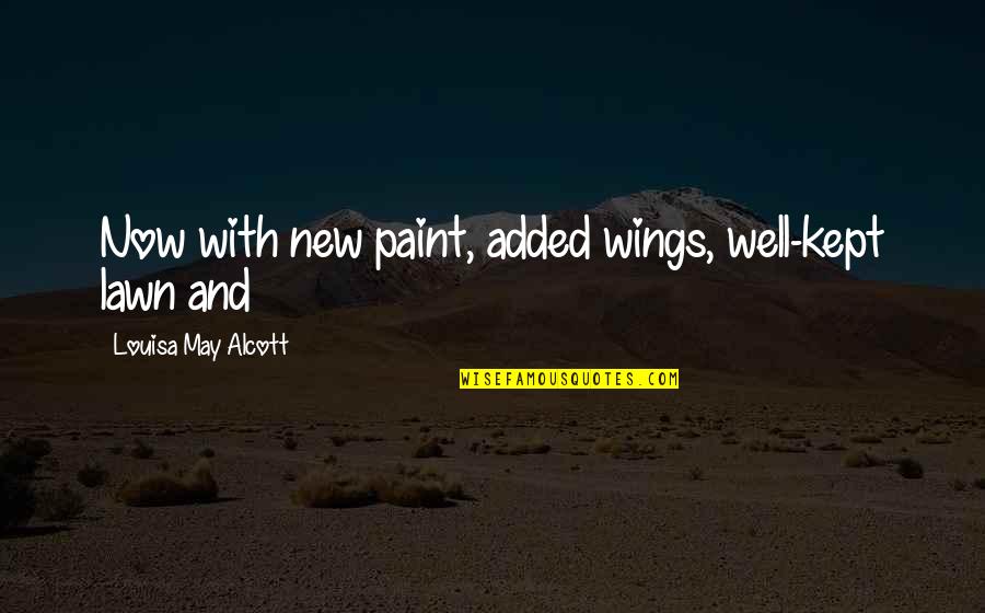 Nondependence Quotes By Louisa May Alcott: Now with new paint, added wings, well-kept lawn Nondependence Quotes By Louisa May Alcott: Now with new paint, added wings, well-kept lawn