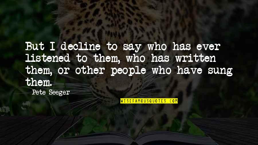 Nondestructive Inspection Quotes By Pete Seeger: But I decline to say who has ever