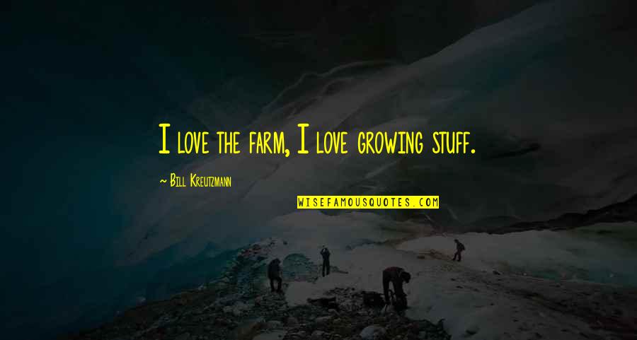 Nondigital Quotes By Bill Kreutzmann: I love the farm, I love growing stuff.