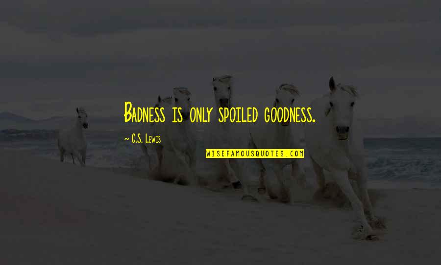 Nondini Bangla Quotes By C.S. Lewis: Badness is only spoiled goodness.