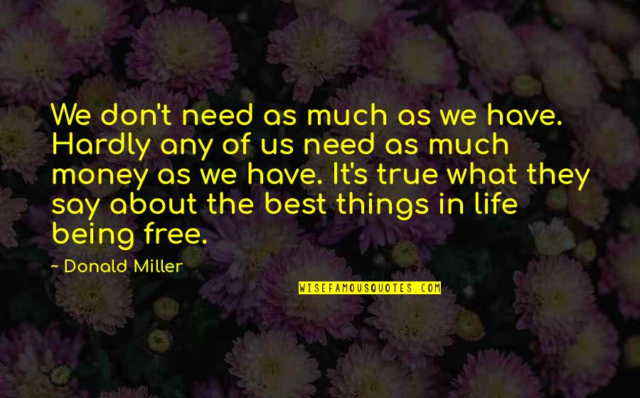 Nondividend Quotes By Donald Miller: We don't need as much as we have.