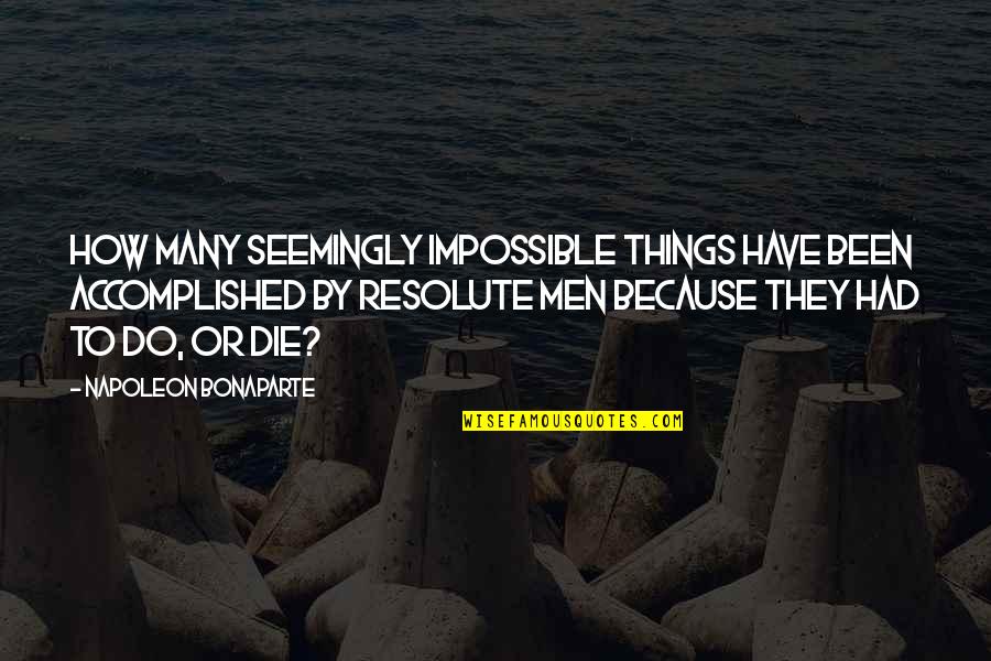 Nondividend Quotes By Napoleon Bonaparte: How many seemingly impossible things have been accomplished