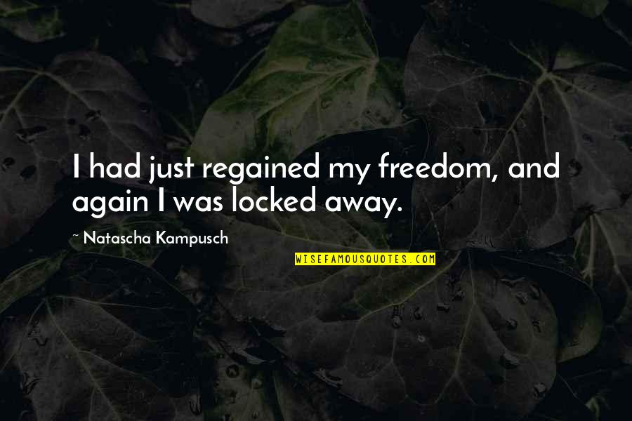 Nondividend Quotes By Natascha Kampusch: I had just regained my freedom, and again