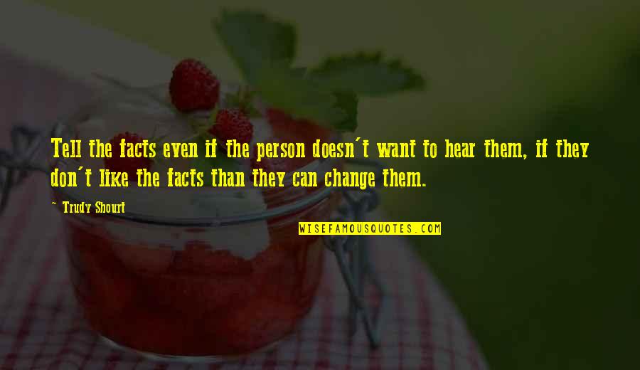 Nondoctrinaire Quotes By Trudy Shourt: Tell the facts even if the person doesn't