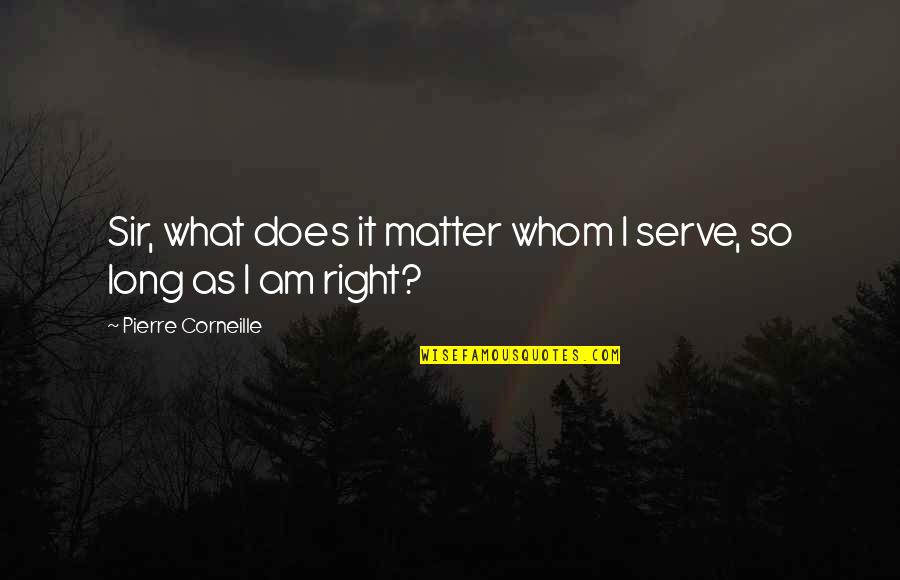Nondrinkers Quotes By Pierre Corneille: Sir, what does it matter whom I serve,