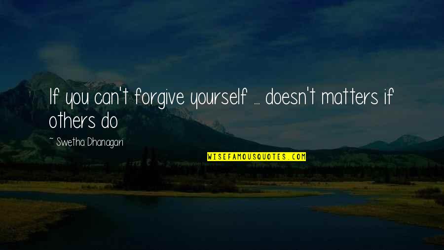 Nondrinkers Quotes By Swetha Dhanagari: If you can't forgive yourself ... doesn't matters