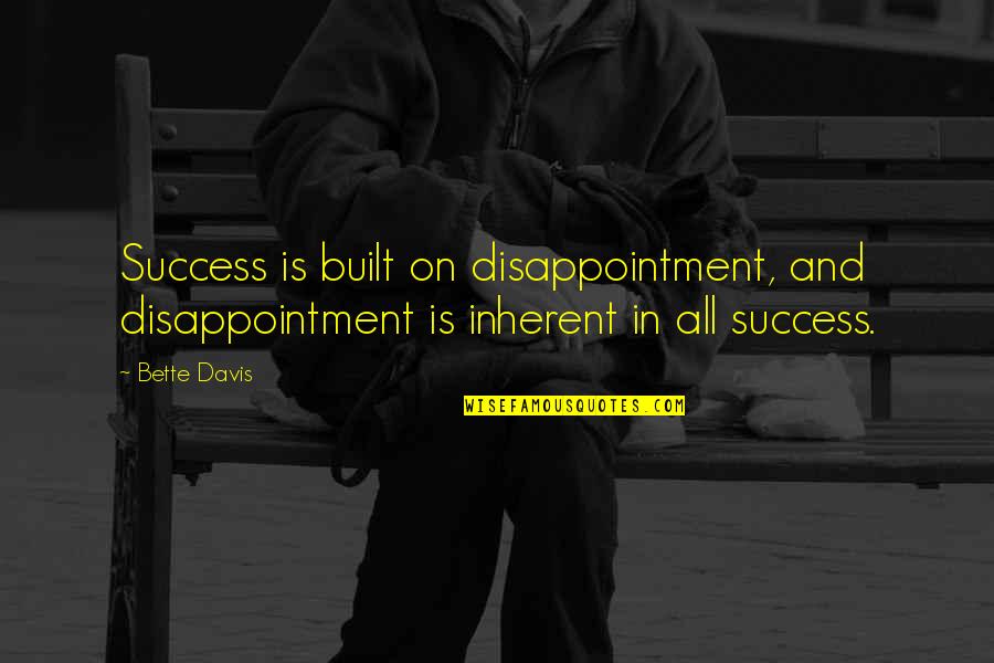 Nondual Teachers Quotes By Bette Davis: Success is built on disappointment, and disappointment is