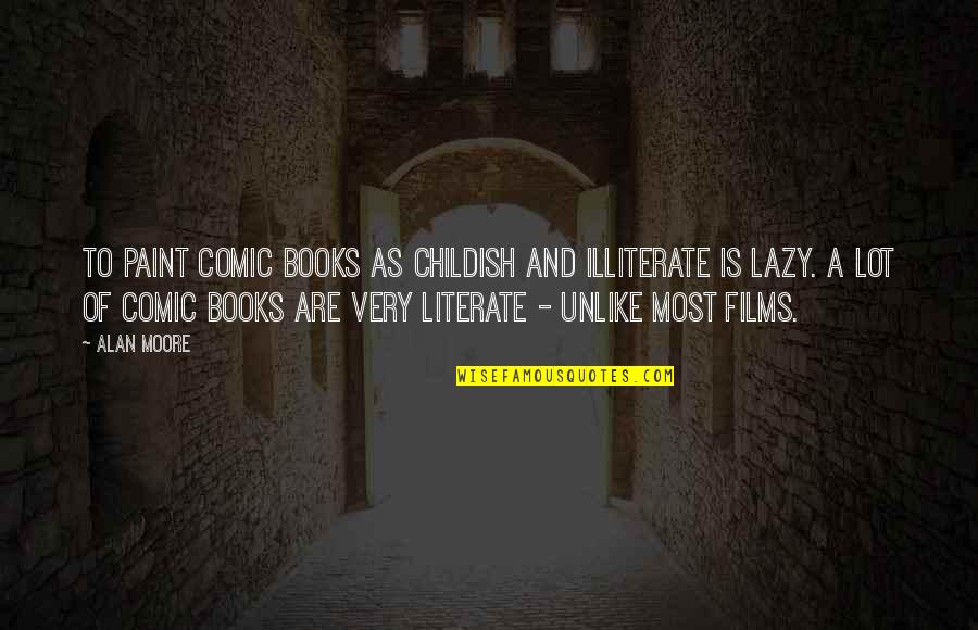 Nondualism And Hinduism Quotes By Alan Moore: To paint comic books as childish and illiterate Nondualism And Hinduism Quotes By Alan Moore: To paint comic books as childish and illiterate