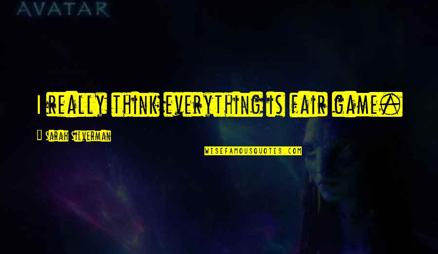 Nondualism And Hinduism Quotes By Sarah Silverman: I really think everything is fair game. Nondualism And Hinduism Quotes By Sarah Silverman: I really think everything is fair game.